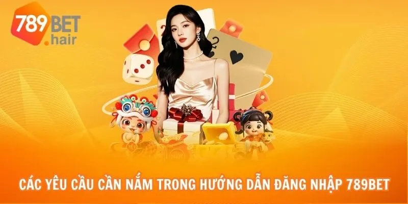 Các yêu cầu cần nắm trong hướng dẫn đăng nhập 789bet