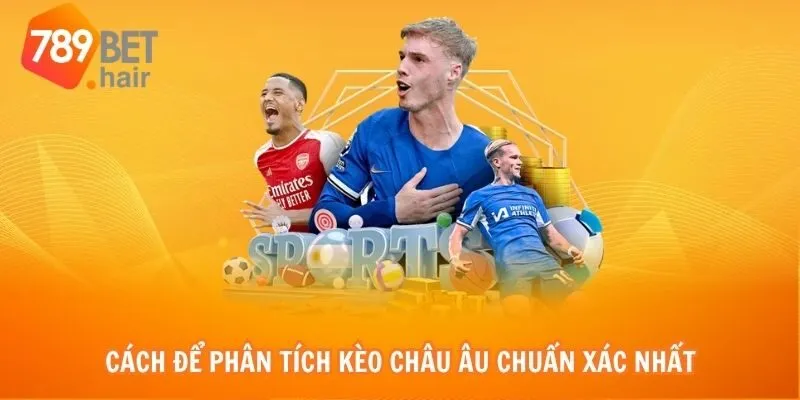 Cách để phân tích kèo châu Âu chuẩn xác nhất