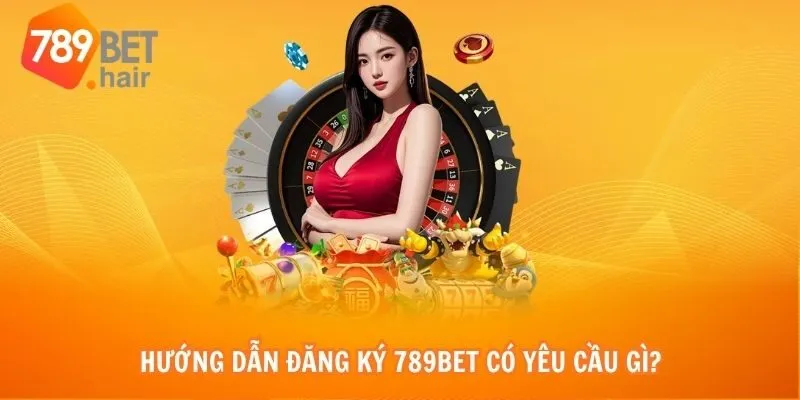 Hướng dẫn đăng ký 789bet có yêu cầu gì?