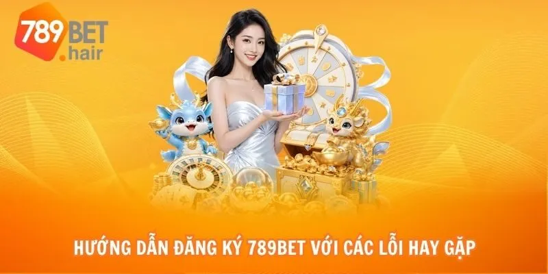 Hướng dẫn đăng ký 789bet với các lỗi hay gặp