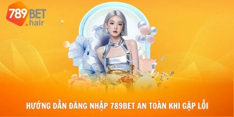 Hướng dẫn đăng nhập 789bet an toàn khi gặp lỗi