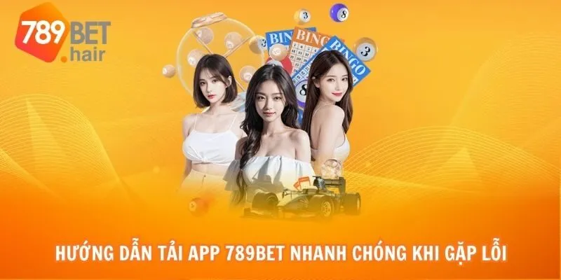 Hướng dẫn tải app 789bet nhanh chóng khi gặp lỗi