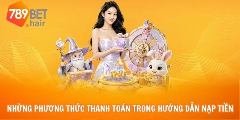 Những phương thức thanh toán trong hướng dẫn nạp tiền 789bet