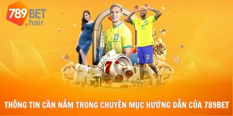 Thông tin cần nắm trong chuyên mục hướng dẫn của 789bet