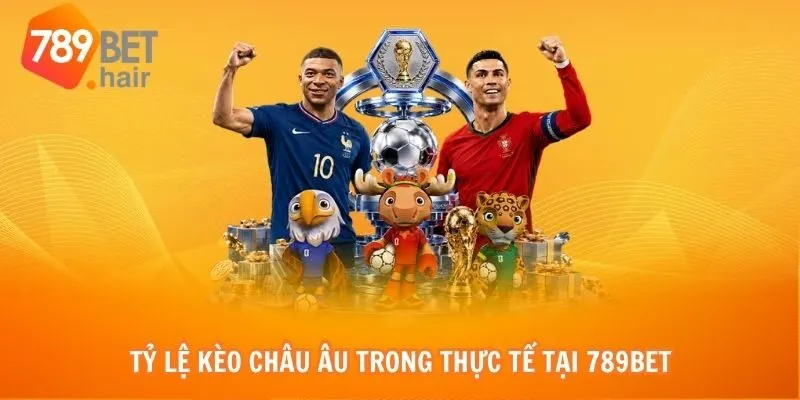 Tỷ lệ kèo châu Âu trong thực tế tại 789bet