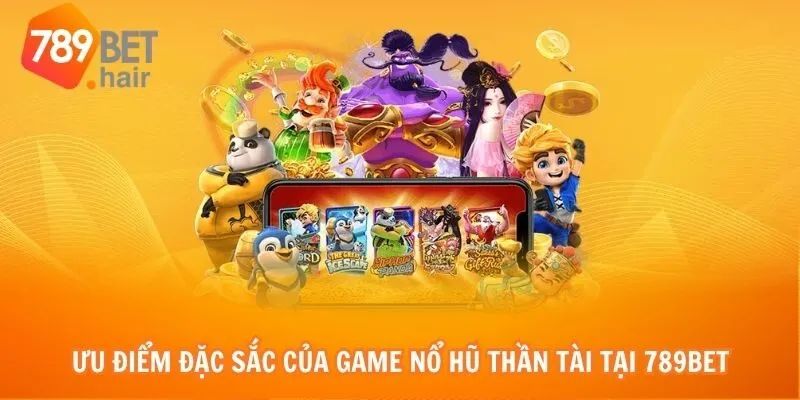 Ưu điểm đặc sắc của game Nổ hũ thần tài tại 789bet