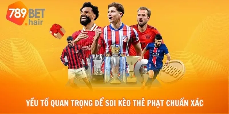 Yếu tố quan trọng để soi kèo thẻ phạt chuẩn xác